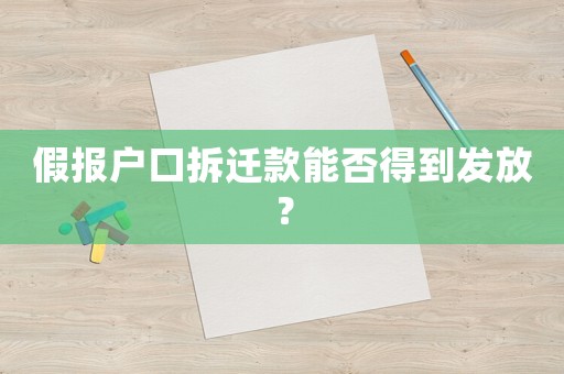 假報戶口拆遷款能否得到發(fā)放？