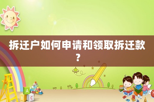 拆遷戶如何申請和領取拆遷款？
