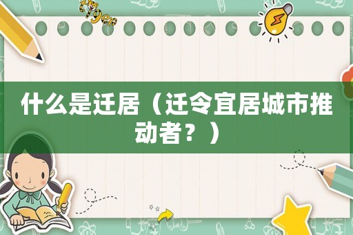 什么是遷居（遷令宜居城市推動(dòng)者？）