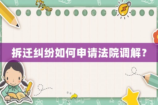 拆遷糾紛如何申請法院調(diào)解？