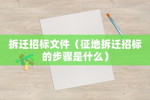 拆遷招標(biāo)文件（征地拆遷招標(biāo)的步驟是什么）