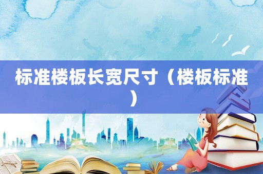 標(biāo)準(zhǔn)樓板長寬尺寸（樓板標(biāo)準(zhǔn)）