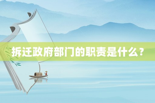 拆遷政府部門的職責(zé)是什么？