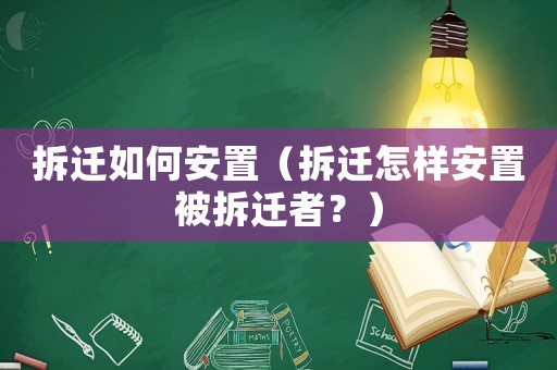 拆遷如何安置（拆遷怎樣安置被拆遷者？）