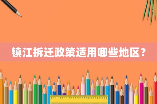 鎮(zhèn)江拆遷政策適用哪些地區(qū)？