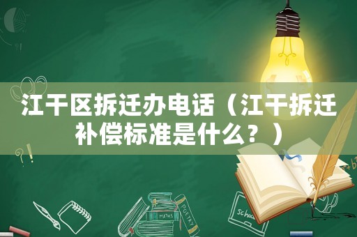 江干區(qū)拆遷辦電話（江干拆遷補(bǔ)償標(biāo)準(zhǔn)是什么？）