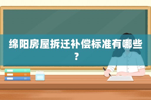 綿陽房屋拆遷補(bǔ)償標(biāo)準(zhǔn)有哪些？