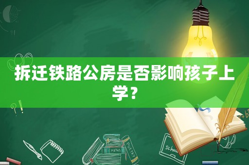 拆遷鐵路公房是否影響孩子上學(xué)？