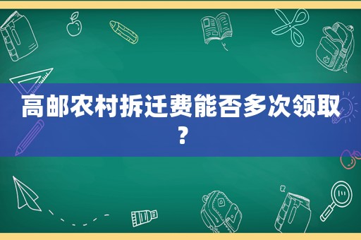 高郵農(nóng)村拆遷費能否多次領取？