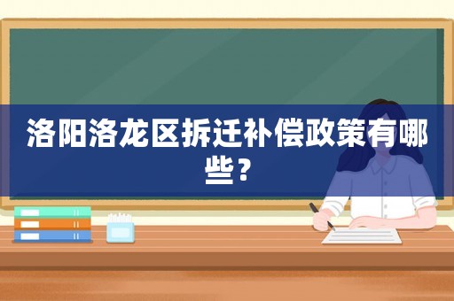 洛陽洛龍區(qū)拆遷補償政策有哪些？