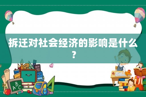 拆遷對社會經(jīng)濟的影響是什么？