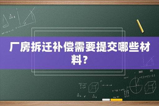 廠房拆遷補(bǔ)償需要提交哪些材料？