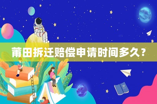 莆田拆遷賠償申請(qǐng)時(shí)間多久？