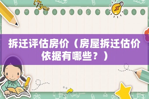拆遷評(píng)估房?jī)r(jià)（房屋拆遷估價(jià)依據(jù)有哪些？）