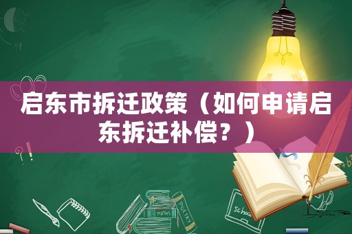 啟東市拆遷政策（如何申請(qǐng)啟東拆遷補(bǔ)償？）