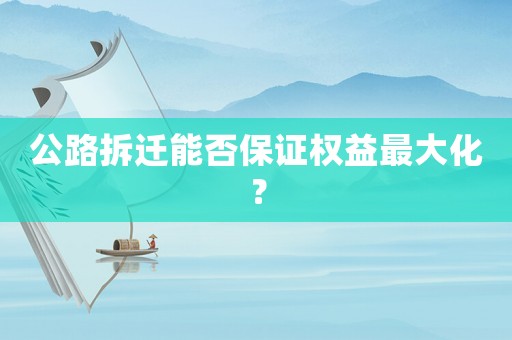 公路拆遷能否保證權(quán)益最大化？