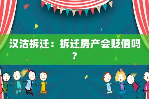 漢沽拆遷：拆遷房產(chǎn)會貶值嗎?