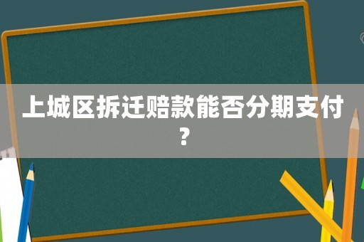 上城區(qū)拆遷賠款能否分期支付？