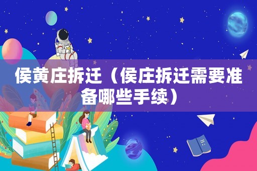 侯黃莊拆遷（侯莊拆遷需要準(zhǔn)備哪些手續(xù)）