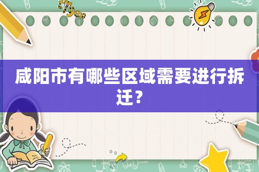 咸陽市有哪些區(qū)域需要進(jìn)行拆遷？