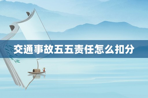 交通事故五五責(zé)任怎么扣分