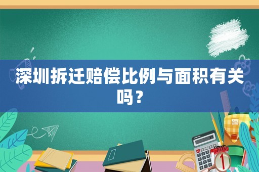 深圳拆遷賠償比例與面積有關(guān)嗎？