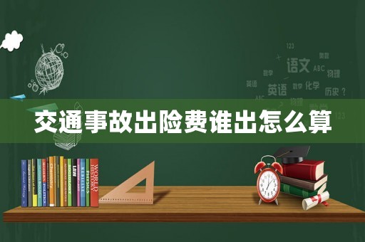 交通事故出險(xiǎn)費(fèi)誰出怎么算