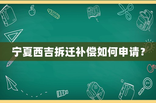 寧夏西吉拆遷補(bǔ)償如何申請？