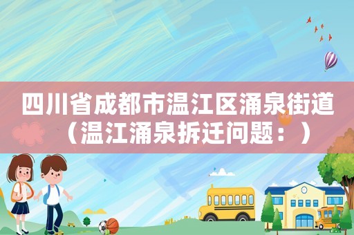 四川省成都市溫江區(qū)涌泉街道（溫江涌泉拆遷問題：）