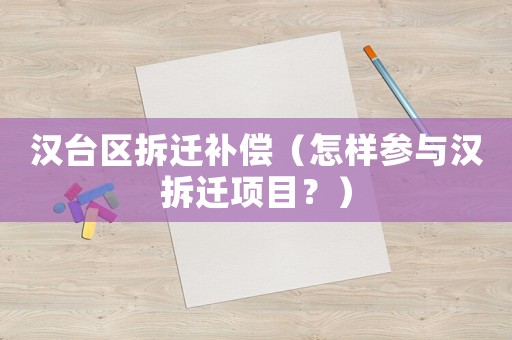 漢臺區(qū)拆遷補償（怎樣參與漢拆遷項目？）