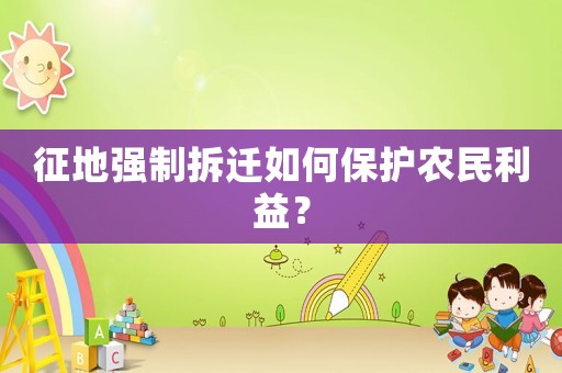 征地強(qiáng)制拆遷如何保護(hù)農(nóng)民利益？