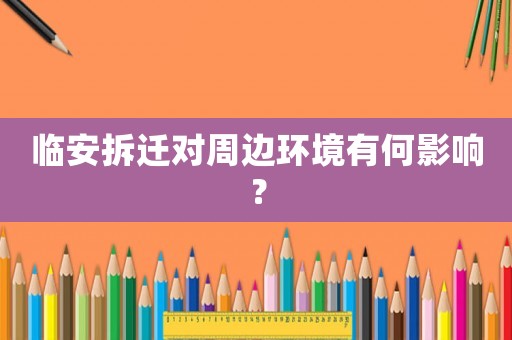 臨安拆遷對周邊環(huán)境有何影響？
