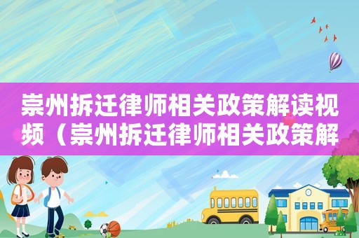 崇州拆遷律師相關(guān)政策解讀視頻（崇州拆遷律師相關(guān)政策解讀）