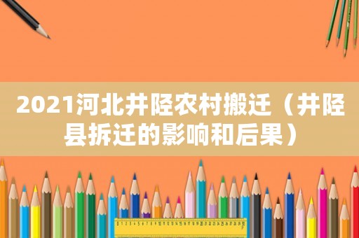 2021河北井陘農(nóng)村搬遷（井陘縣拆遷的影響和后果）