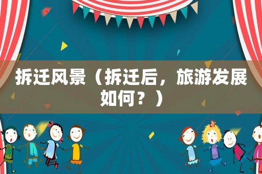 拆遷風景（拆遷后，旅游發(fā)展如何？）