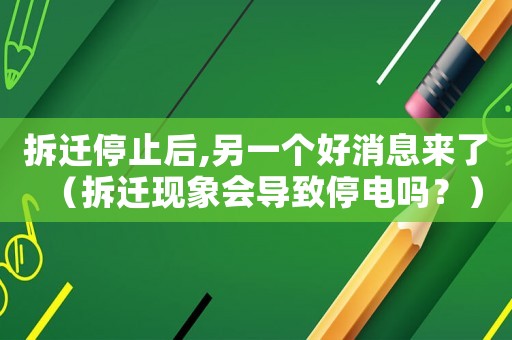 拆遷停止后,另一個(gè)好消息來(lái)了（拆遷現(xiàn)象會(huì)導(dǎo)致停電嗎？）