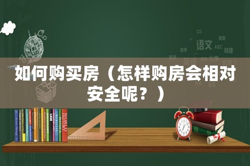 如何購買房（怎樣購房會(huì)相對安全呢？）