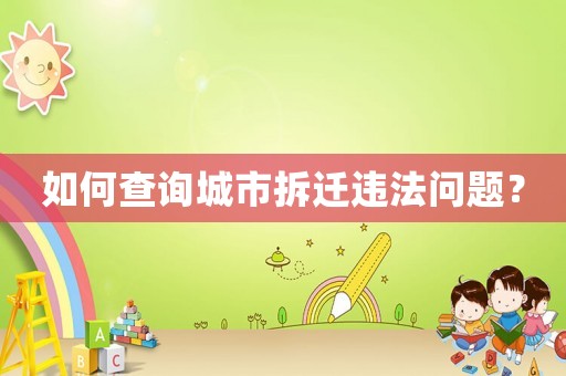 如何查詢城市拆遷違法問題？