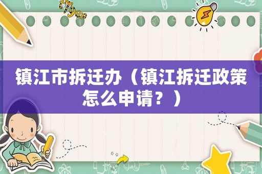 鎮(zhèn)江市拆遷辦（鎮(zhèn)江拆遷政策怎么申請(qǐng)？）