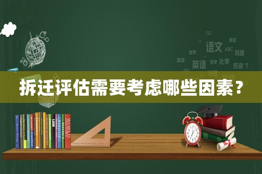 拆遷評估需要考慮哪些因素？