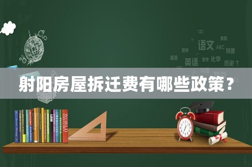 射陽(yáng)房屋拆遷費(fèi)有哪些政策？