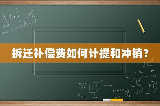 拆遷補(bǔ)償費如何計提和沖銷？