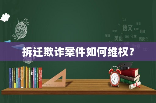 拆遷欺詐案件如何維權？