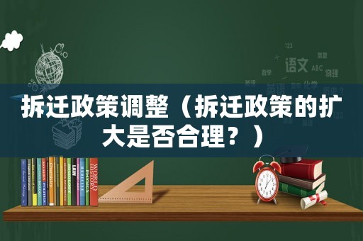 拆遷政策調(diào)整（拆遷政策的擴(kuò)大是否合理？）