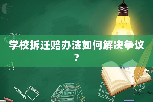 學校拆遷賠辦法如何解決爭議?