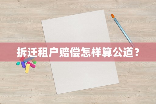 拆遷租戶賠償怎樣算公道？