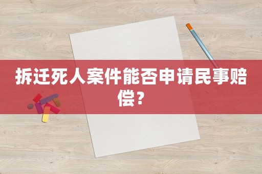 拆遷死人案件能否申請(qǐng)民事賠償？
