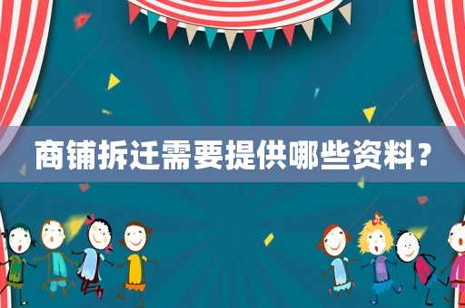 商鋪拆遷需要提供哪些資料？