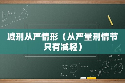 減刑從嚴情形（從嚴量刑情節(jié)只有減輕）