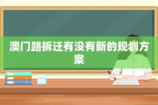 澳門路拆遷有沒有新的規(guī)劃方案